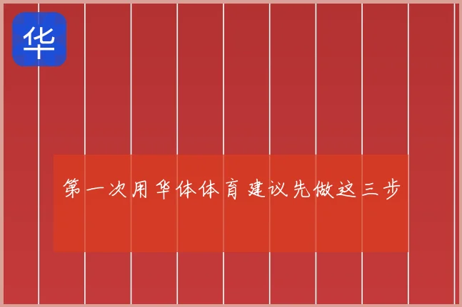 第一次用华体体育建议先做这三步